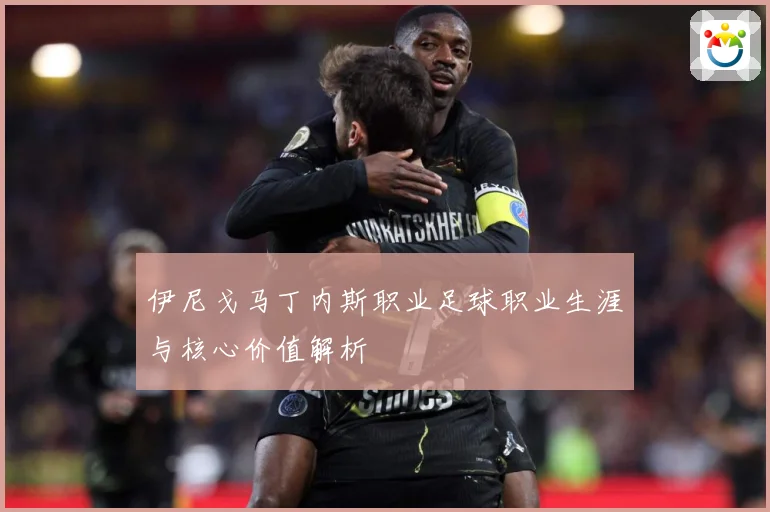 伊尼戈马丁内斯职业足球职业生涯与核心价值解析