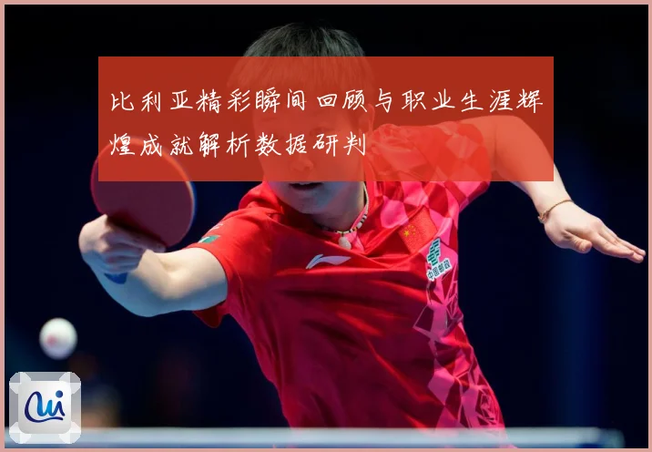 比利亚精彩瞬间回顾与职业生涯辉煌成就解析数据研判