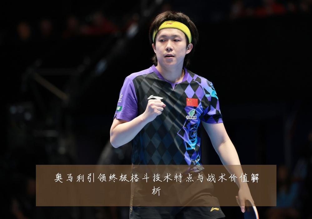 奥马利引领终极格斗技术特点与战术价值解析
